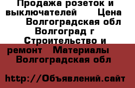 Продажа розеток и выключателей!!! › Цена ­ 40 - Волгоградская обл., Волгоград г. Строительство и ремонт » Материалы   . Волгоградская обл.